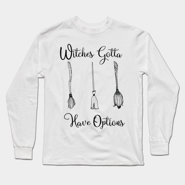 Funny Witches Gotta Have Options Halloween / Funny Halloween Witches Custome Long Sleeve T-Shirt by WassilArt